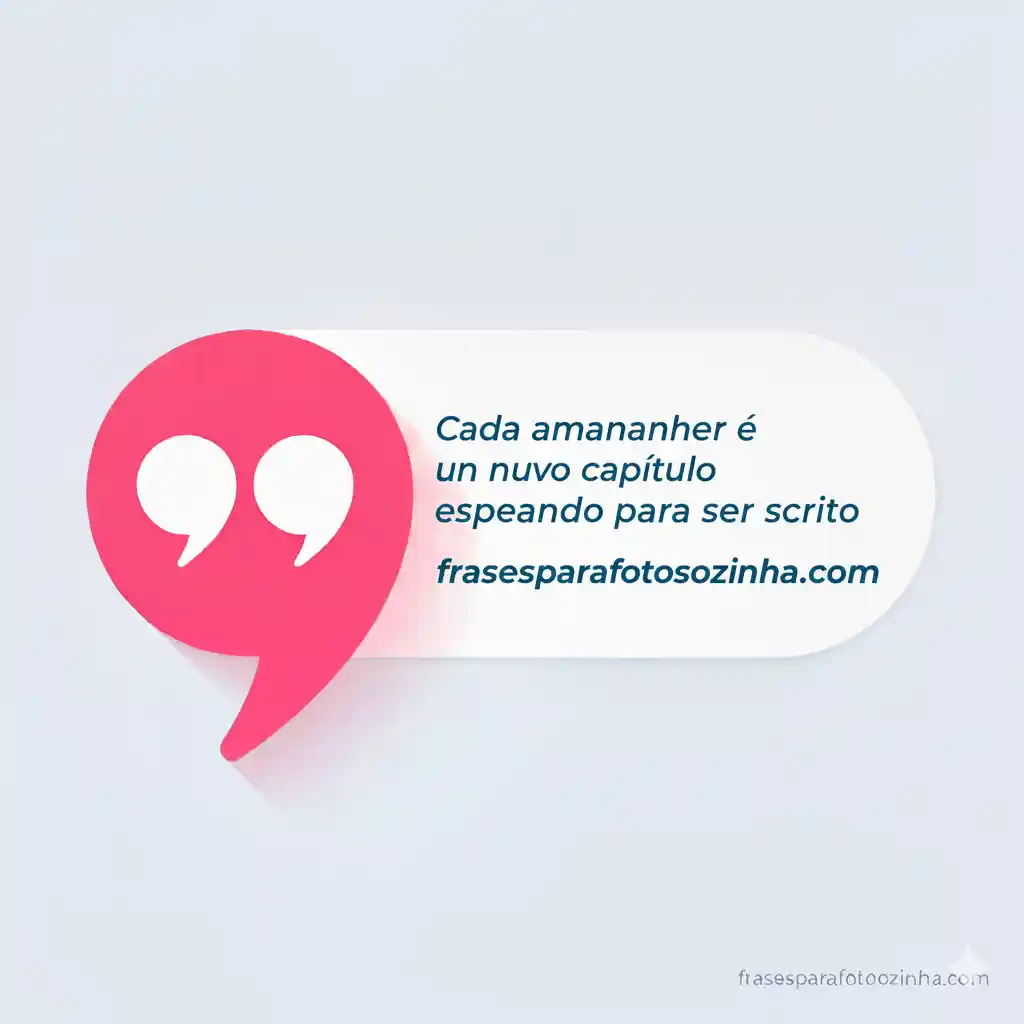 Ícone de aspas e um balão de fala com o texto: Cada amanhecer é um novo capítulo esperando para ser escrito, inspirado em Frases para Foto Sozinha, em um fundo claro.