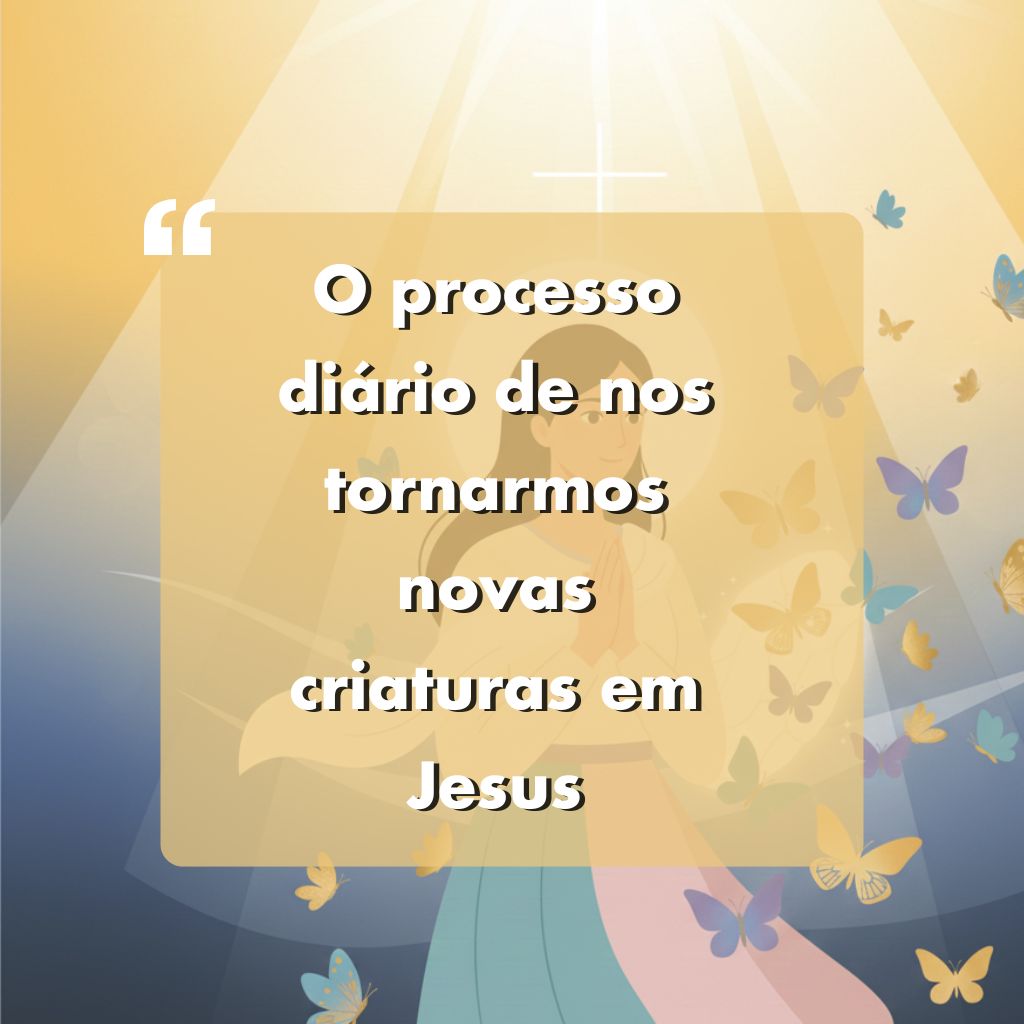 Duas pessoas se abraçam sob uma luz brilhante com borboletas coloridas ao redor delas. Uma citação em português sobreposta diz: O processo diário de nos tornarmos novas criaturas em Jesus.