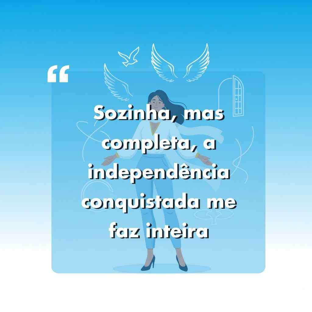 Ilustração de uma mulher em pé, confiante, com asas nas costas, um pássaro voando nas proximidades e linhas abstratas ao fundo. O texto em português diz: Sozinha, mas completa, a independência conquistada me faz inteira.