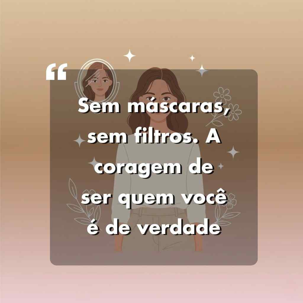 Ilustração de uma mulher de cabelos castanhos, vestindo uma blusa branca, sobre um fundo marrom com brilhos e flores. O texto sobreposto em português diz: Sem máscaras, sem filtros. A coragem de ser quem você é de verdade.