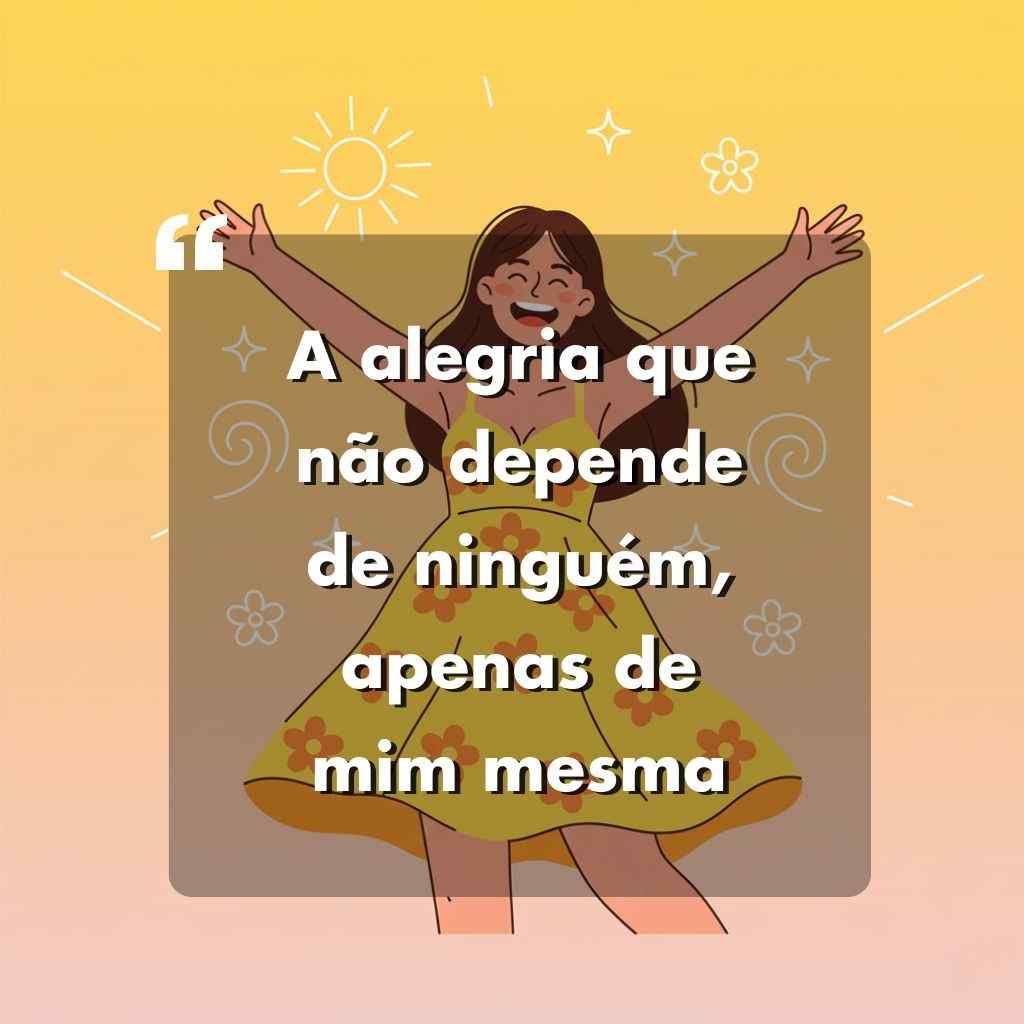 Ilustração de uma mulher sorridente em um vestido amarelo com os braços levantados, cercada por sol e flores. O texto sobreposto em português diz A alegria que não depende de ninguém, apenas de mim mesma.