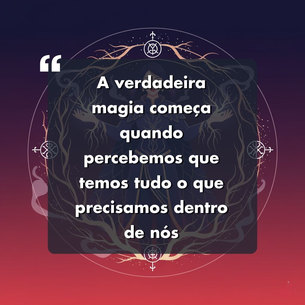Uma citação em português em um fundo escuro e místico com símbolos abstratos e galhos de árvores: A verdadeira magia começa quando percebemos que temos tudo o que precisamos dentro de nós.