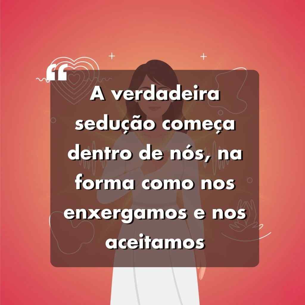 Ilustração de uma mulher em um fundo gradiente vermelho com corações e formas abstratas. Sobre ela há uma caixa escura com texto branco em português: "A verdadeira sedução começa dentro de nós." Ideal para Frases Para Foto Sozinha Sexy.