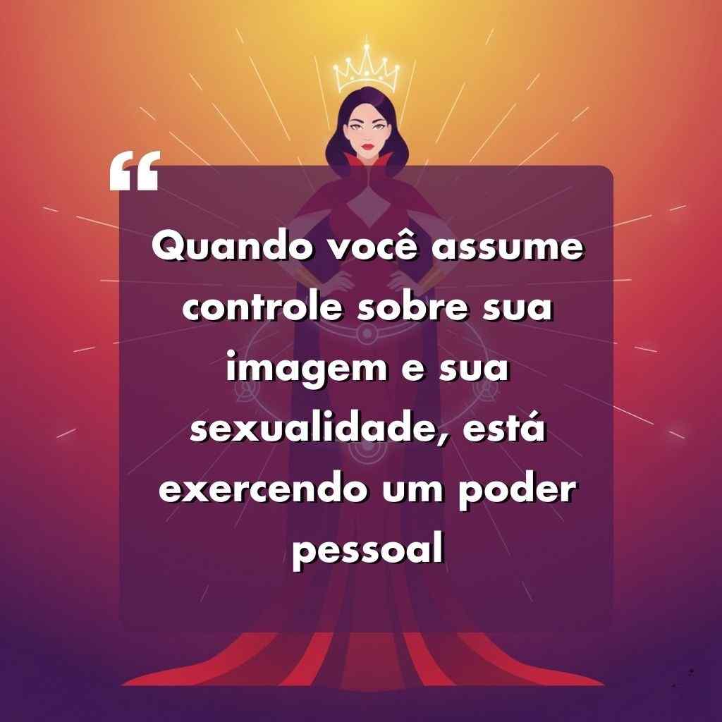 Ilustração de uma mulher com vestido e coroa, de pé, confiante, com raios atrás dela. Na frente, uma citação em português diz Quando você assume o controle sobre sua imagem e sua sexualidade, está exercendo um poder pessoal. Frases Para Foto Sozinha Sexy.