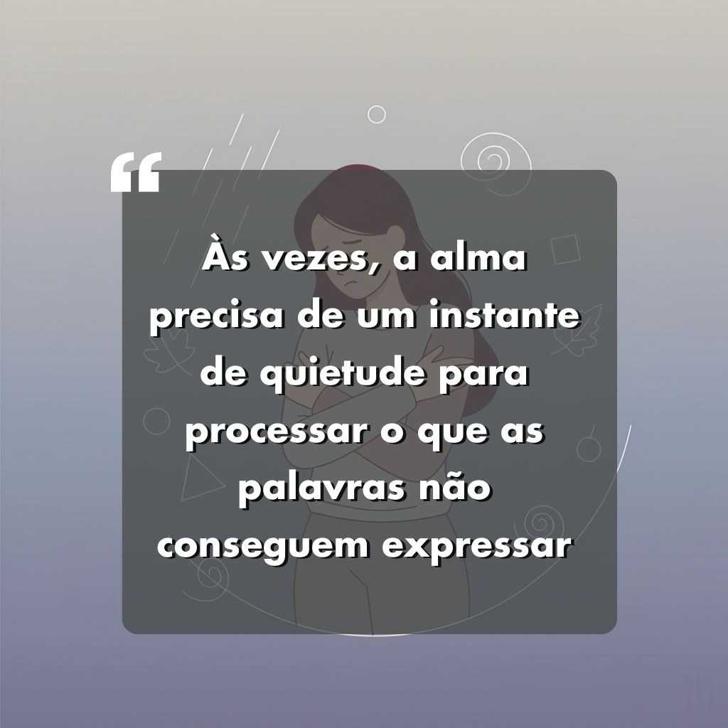 Ilustração de uma pessoa com os braços cruzados sobre o peito, parcialmente escondida atrás de um quadrado escuro contendo uma citação em português sobre a necessidade da alma de um momento de silêncio quando as palavras não conseguem expressar os sentimentos.