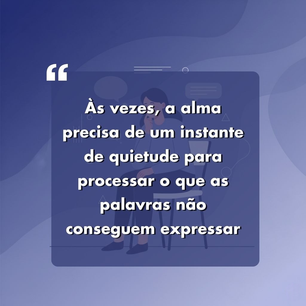 Texto branco em português em um fundo azul e roxo: Às vezes, a alma precisa de um instante de quietude para processar o que as palavras não conseguem expressar.